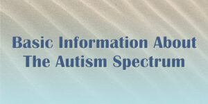 Basic Information About The Autism Spectrum